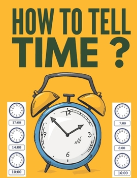 Paperback How to Tell Time ?: Learning about Hours, Half-Hours and Minute, Telling the Time Worksheets for Elementary Students and Homeschoolers, Ag Book