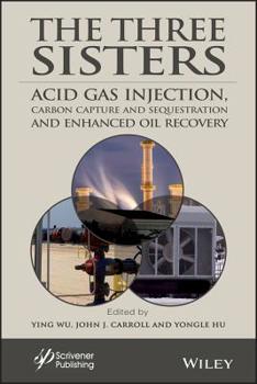 Hardcover The Three Sisters: Acid Gas Injection, Carbon Capture and Sequestration, and Enhanced Oil Recovery Book