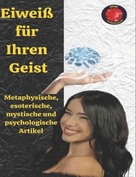 Eiweiß für Ihren Geist: Metaphysische, esoterische, mystische und psychologische Artikel (German Edition)