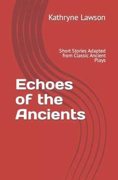 Paperback Echoes of the Ancients: Short Stories Adapted from Classic Ancient Plays Book