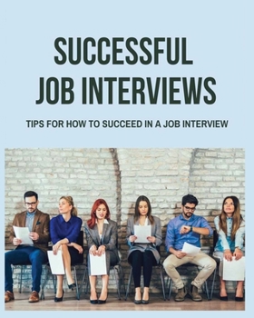 Paperback Successful Job Interviews: Tips For How To Succeed In a Job Interview Book