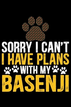 Sorry I Can't I Have Plans with My Basenji: Cool Basenji Dog Journal Notebook - Basenji Puppy Lover Gifts – Funny Basenji Dog Notebook - Basenji Owner ... – Basenji Dad & Mom Gifts. 6 x 9 in 120 pages
