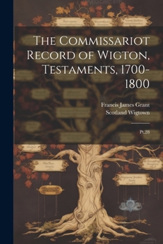 Paperback The Commissariot Record of Wigton, Testaments, 1700-1800: Pt.28 Book