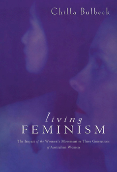 Living Feminism: The Impact of the Women's Movement on Three Generations of Australian Women - Book  of the Reshaping Australian Institutions
