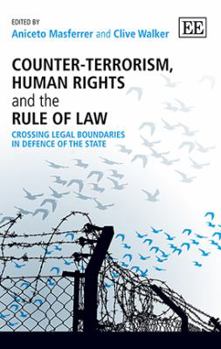 Counter-Terrorism, Human Rights and the Rule of Law: Crossing Legal Boundaries in Defence of the State