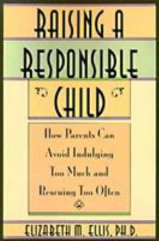 Paperback Raising a Responsible Child: How Parents Can Avoid Indulging Too Much and Rescuing Too Often Book