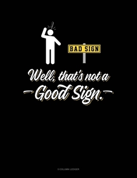 Paperback Well That's Not A Good Sign: 5 Column Ledger Book