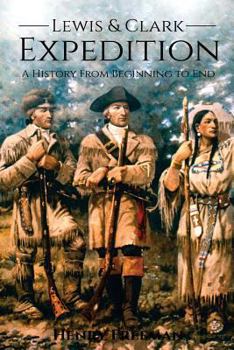 Paperback Lewis and Clark Expedition: A History From Beginning to End Book