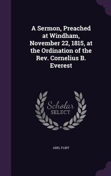 Hardcover A Sermon, Preached at Windham, November 22, 1815, at the Ordination of the Rev. Cornelius B. Everest Book