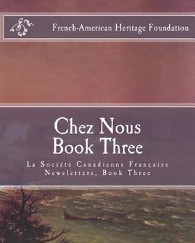 Chez Nous Book Three: La Society Canadienne Francaise Newsletters- Book Three