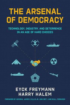 Paperback The Arsenal of Democracy: Technology, Industry, and Deterrence in an Age of Hard Choice Book