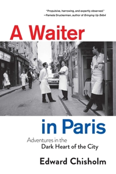 Hardcover A Waiter in Paris: Adventures in the Dark Heart of the City Book
