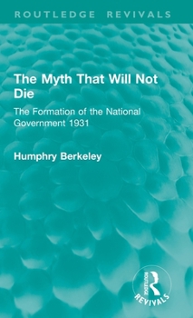 The Myth That Will Not Die: The Formation of the National Government 1931