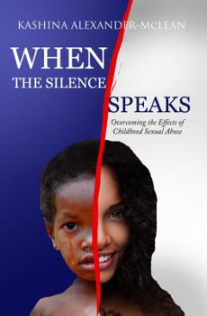 When The Silence Speaks: Overcoming the Effects of Childhood Sexual Abuse
