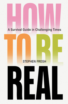Hardcover How to Be Real: A Survival Guide in Challenging Times Book
