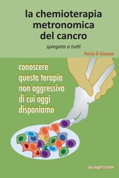 Paperback La chemioterapia metronomica del cancro spiegata a tutti: Conoscere questa terapia non aggressiva di cui oggi disponiamo [Italian] Book