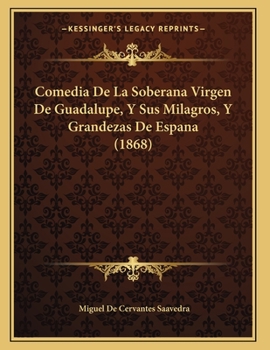 Paperback Comedia De La Soberana Virgen De Guadalupe, Y Sus Milagros, Y Grandezas De Espana (1868) [Spanish] Book