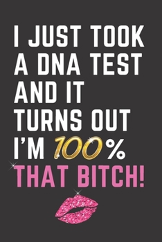 Paperback I Just Took A DNA Test and It Turns Out I'm 100% That Bitch!: 6"x9" Journal - Great Gift! Book