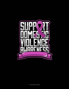 Paperback Support Domestic Violence Awareness: 3 Column Ledger Book
