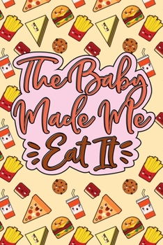 Paperback The Baby Made Me Eat It: Blank Pregnancy Journal Book