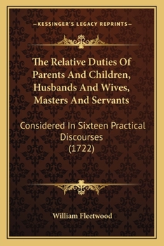 Paperback The Relative Duties Of Parents And Children, Husbands And Wives, Masters And Servants: Considered In Sixteen Practical Discourses (1722) Book