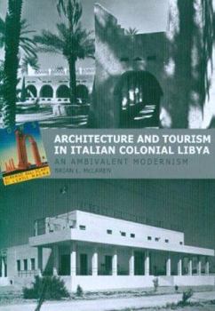 Hardcover Architecture and Tourism in Italian Colonial Libya: An Ambivalent Modernism (Studies in Modernity and National Identity) Book