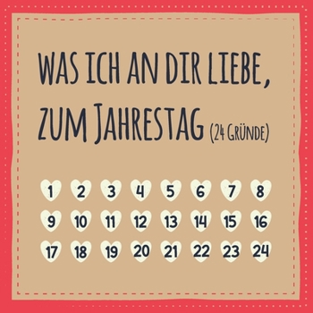 Was ich an dir liebe, zum Jahrestag (24 Gründe): Buch zum Ausfüllen und Eintragen, Geschenk für Paare, Partner, zum Hochzeitstag und Jubiläum (auch als Adventskalender) (German Edition)