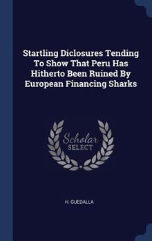 Startling Diclosures Tending To Show That Peru Has Hitherto Been Ruined By European Financing Sharks