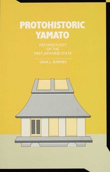 Paperback Protohistoric Yamato: Archaeology of the First Japanese State Volume 78 Book