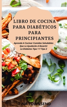 Hardcover Libro de Cocina Para Diab?ticos Para Principiantes: Aprenda A Cocinar Comidas Saludables Que Le Ayudar?n A Revertir La Diabetes Tipo 1 Y Tipo 2 [Spanish] Book