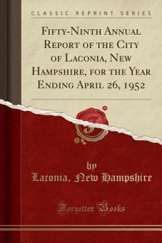 Paperback Fifty-Ninth Annual Report of the City of Laconia, New Hampshire, for the Year Ending April 26, 1952 (Classic Reprint) Book