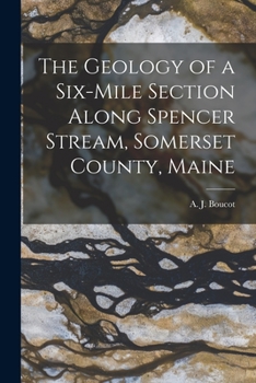 Paperback The Geology of a Six-mile Section Along Spencer Stream, Somerset County, Maine Book