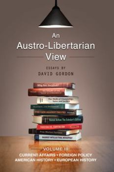 Paperback An Austro-Libertarian View: Current Affairs, Foreign Policy, American History, European History (Essays by David Gordon) Book