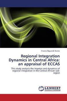 Paperback Regional Integration Dynamics in Central Africa: An Appraisal of Eccas Book