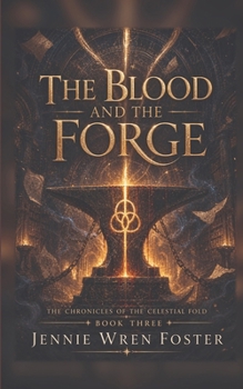 The Blood and the Forge: The god is buried. The hand that made the god just woke up. (The Chronicles of the Celestial Fold)