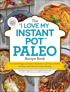 Paperback The I Love My Instant Pot(r) Paleo Recipe Book: From Deviled Eggs and Reuben Meatballs to Café Mocha Muffins, 175 Easy and Delicious Paleo Recipes Book