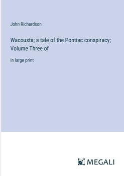 Paperback Wacousta; a tale of the Pontiac conspiracy; Volume Three of: in large print Book