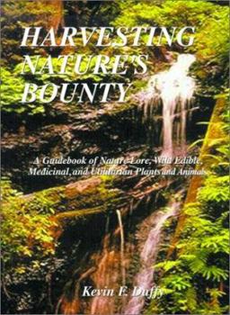 Harvesting Nature's Bounty: A Guidebook of Nature Lore, Wild Edible, Medicinal, and Utilitarian Plants and Animals