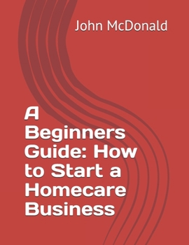 Paperback A Beginners Guide: How to Start a Homecare Business Book