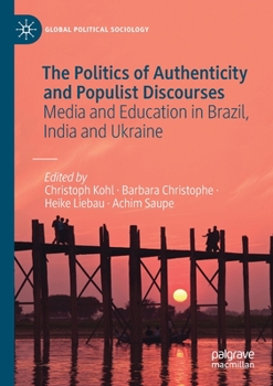 The Politics of Authenticity and Populist Discourses: Media and Education in Brazil, India and Ukraine