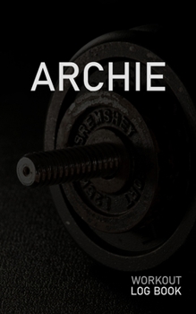 ARCHIE: Blank Daily Workout Log Book | Track Exercise Type, Sets, Reps, Weight, Cardio, Calories, Distance & Time | Space to Record Stretches, Warmup, ... First Name Initial A Dumbbell Cover