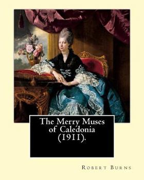 Paperback The Merry Muses of Caledonia (1911). By: Robert Burns: Robert Burns (25 January 1759 - 21 July 1796), also known as Rabbie Burns, the Bard of Ayrshire Book