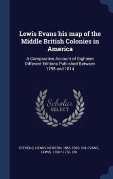 Hardcover Lewis Evans his map of the Middle British Colonies in America: A Comparative Account of Eighteen Different Editions Published Between 1755 and 1814 Book