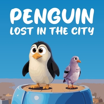 Paperback Penguin Lost in the City: A Heartwarming and Whimsical Tale of Adventure, Friendship, and the Importance of Home [Large Print] Book