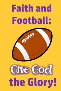 Paperback Faith and Football: Give God the Glory!: Christian Players and Coaches are Glorifying God Book