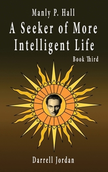 Manly P. Hall A Seeker of More Intelligent Life - Book Third B0CP9K8J3Z Book Cover