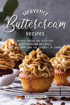 Paperback Heavenly Buttercream Recipes: Uncover Unique and Delicious Buttercream Recipes That Will Wow Even the Toughest of Crowds Book