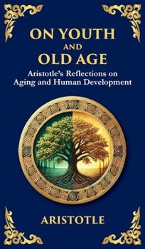 Hardcover On Youth and Old Age: Aristotle's Reflections on Aging and Human Development (Deluxe Hardbound Edition) Book