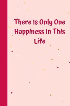 Paperback There Is Only One Happiness In This Life: 6'x9' notebook 120 ligned pages Book