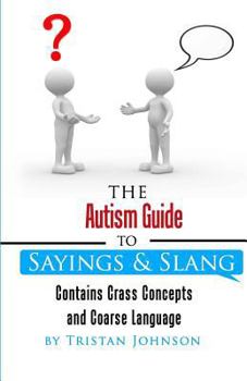 Paperback Autism Guide to Sayings and Slang: Contains Crass Concepts and Coarse Language Book